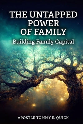 The Untapped Power of Family: Building Family Capital: The Biblical Strategy for Generational Strength, Influence, and Wealth by Quick, Apostle Tommy E.