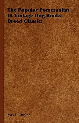 The Popular Pomeranian (A Vintage Dog Books Breed Classic) by Parker, E.