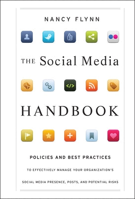 The Social Media Handbook: Rules, Policies, and Best Practices to Successfully Manage Your Organization's Social Media Presence, Posts, and Potential by Flynn, Nancy