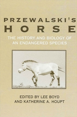 Przewalski's Horse: The History and Biology of an Endangered Species by Boyd, Lee