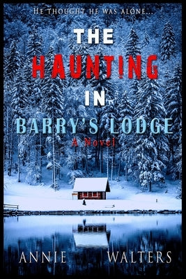 The Haunting in Barry's Lodge: An Absolutely Spine-Chilling Ghost Story And A Gripping Psychological Thriller That Will Have You Hooked by Walters, Annie