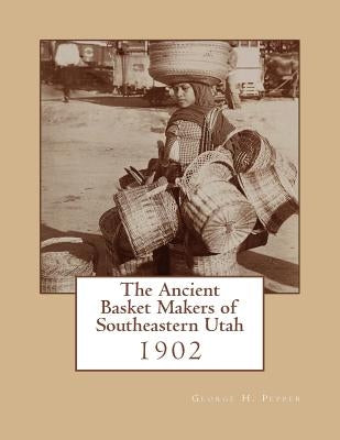 The Ancient Basket Makers of Southeastern Utah: 1902 by Chambers, Roger