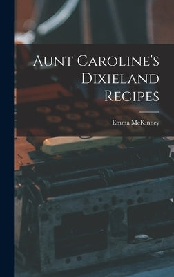 Aunt Caroline's Dixieland Recipes by McKinney, Emma