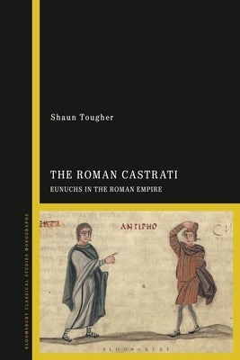 The Roman Castrati: Eunuchs in the Roman Empire by Tougher, Shaun