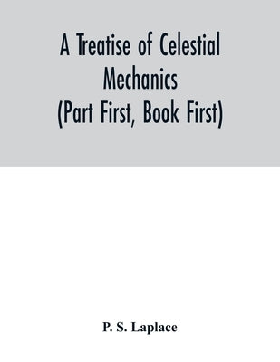 A treatise of celestial mechanics (Part First, Book First) by S. Laplace, P.