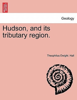 Hudson, and Its Tributary Region. by Hall, Theophilus Dwight