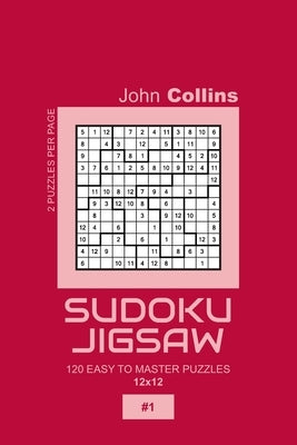 Sudoku Jigsaw - 120 Easy To Master Puzzles 12x12 - 1 by Collins, John