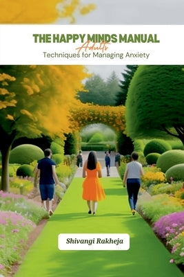 The Happy Minds Manual: Adults: Techniques for Managing Anxiety by Shivangi Rakheja