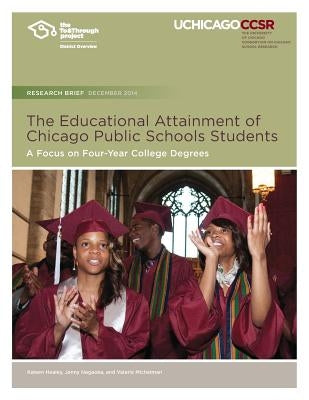 The Educational Attainment of Chicago Public Schools Students: A Focus on Four-Year College Degrees by Nagaoka, Jenny