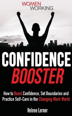 Confidence Booster: How to Boost Confidence, Set Boundaries and Practice Self-Care in the Changing Work World by Lerner, Helene