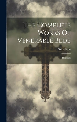The Complete Works Of Venerable Bede: Homilies by Saint Bede (the Venerable)