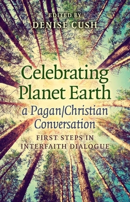 Celebrating Planet Earth, a Pagan/Christian Conversation: First Steps in Interfaith Dialogue by Cush, Denise