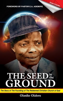 The Seed In the Ground: The story of the founding of the Redeemed Christian Church of God by Olaleru, Olanike