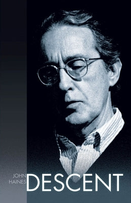 Descent: Selected Essays, Reviews, and Letters by Haines, John