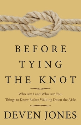 Before Tying the Knot: Who Am I and Who Are You: Things to Know Before Walking Down the Aisle by Jones, Deven