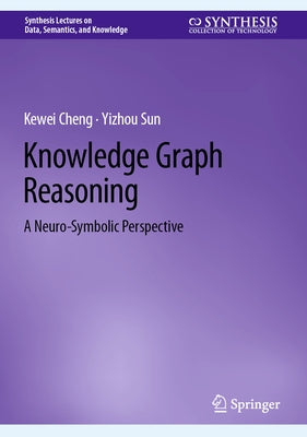Knowledge Graph Reasoning: A Neuro-Symbolic Perspective by Cheng, Kewei