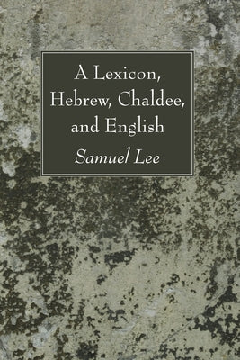 A Lexicon, Hebrew, Chaldee, and English by Lee, Samuel