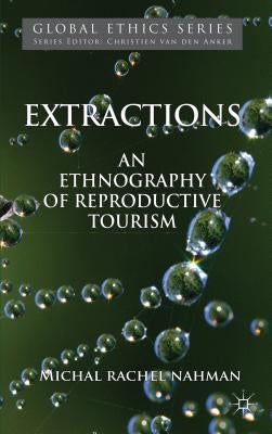 Extractions: An Ethnography of Reproductive Tourism by Nahman, M.