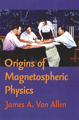 Origins of Magnetospheric Physics: An Expanded Edition by Van Allen, James A.