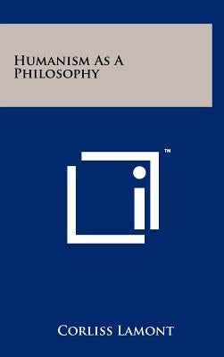 Humanism As A Philosophy by Lamont, Corliss