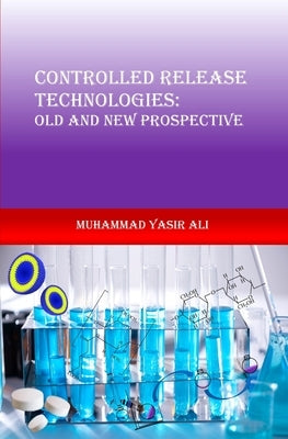 Controlled Release Technologies: Old and New Prospective: Controlled Release Technologies by Ali, Muhammad Yasir