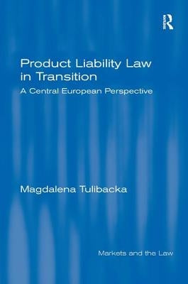 Product Liability Law in Transition: A Central European Perspective by Tulibacka, Magdalena