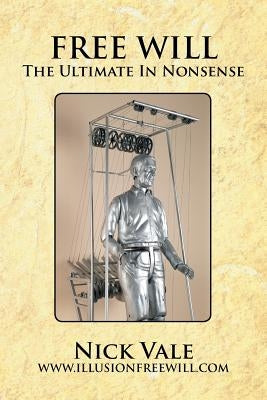 Free Will: The Ultimate in Nonsense by Vale, Nick