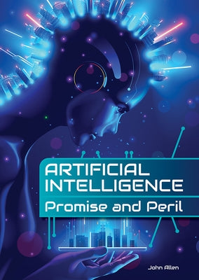 Artificial Intelligence: Promise and Peril by Allen, John