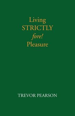 Living Strictly Fore! Pleasure by Pearson, Trevor