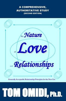 The Nature of Love and Relationships Second Edition: Generally Acceptable Relationship Principles for the New Era by Omidi Ph. D., Tom