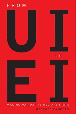 From Ui to Ei: Waging War on the Welfare State by Campeau, Georges