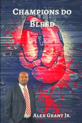 Champions Do Bleed by Grant, Alex, Jr.