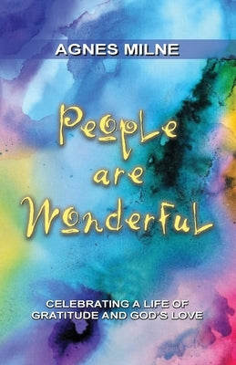 People Are Wonderful: Celebrating a Life of Gratitude and God's Love by Milne, Agnes