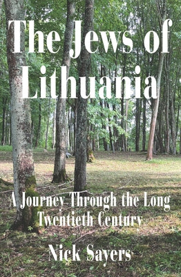 The Jews of Lithuania: A Journey Through the Long Twentieth Century by Sayers, Nicholas