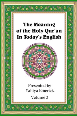 The Meaning of the Holy Qur'an in Today's English: Volume 3 by Emerick, Yahiya
