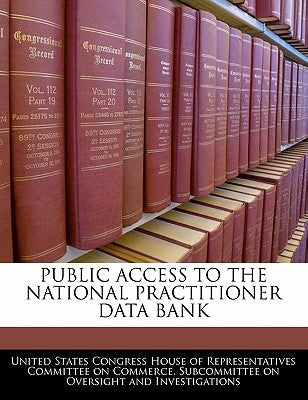 Public Access to the National Practitioner Data Bank by United States Congress House of Represen