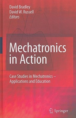 Mechatronics in Action: Case Studies in Mechatronics - Applications and Education by Bradley, David