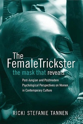The Female Trickster: The Mask That Reveals: Post-Jungian and Postmodern Psychological Perspectives on Women in Contemporary Culture by Tannen, Ricki Stefanie