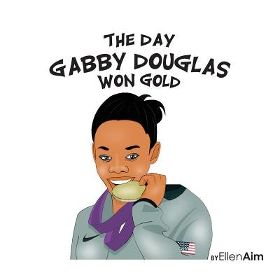 The Day Gabby Douglas Won Gold by Aim, Ellen