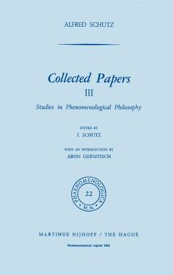 Collected Papers III: Studies in Phenomenological Philosophy by Schutz, A.