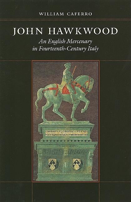 John Hawkwood: An English Mercenary in Fourteenth-Century Italy by Caferro, William