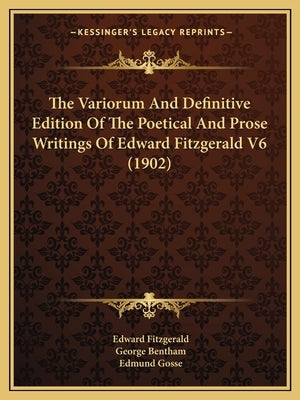 The Variorum And Definitive Edition Of The Poetical And Prose Writings Of Edward Fitzgerald V6 (1902) by Fitzgerald, Edward