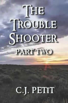 The Trouble Shooter Part 2 by Petit, C. J.