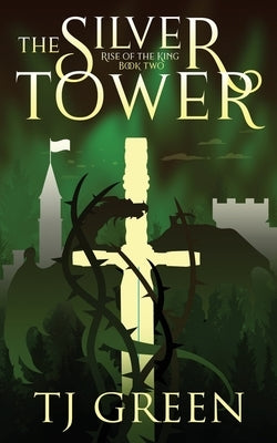 The Silver Tower: Arthurian Fantasy by Green, T. J.