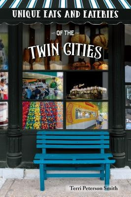 Unique Eats and Eateries of the Twin Cities by Peterson Smith