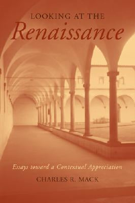 Looking at the Renaissance: Essays Toward a Contextual Appreciation by Mack, Charles R.