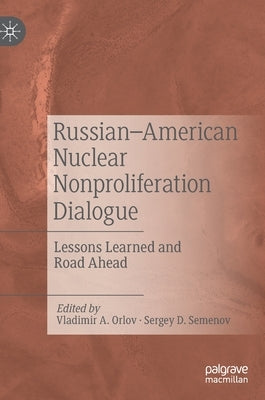 Russian-American Nuclear Nonproliferation Dialogue: Lessons Learned and Road Ahead by Orlov, Vladimir A.