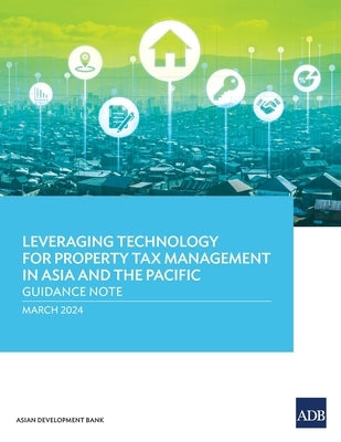 Leveraging Technology for Property Tax Management in Asia and the Pacific: Guidance Note by Asian Development Bank
