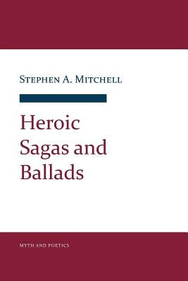 Heroic Sagas and Ballads by Mitchell, Stephen A.