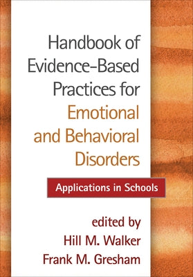 Handbook of Evidence-Based Practices for Emotional and Behavioral Disorders: Applications in Schools by Walker, Hill M.